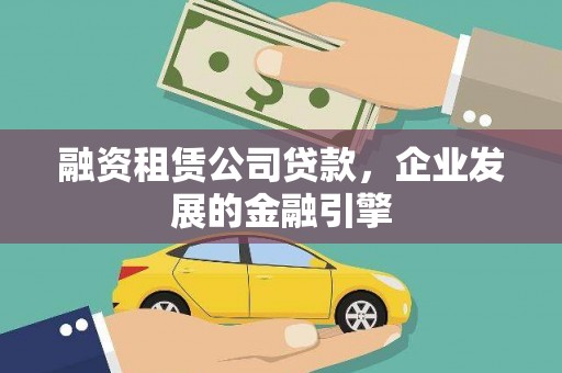 镇赉融资租赁公司贷款，企业发展的金融引擎