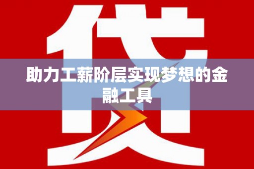 镇赉助力工薪阶层实现梦想的金融工具