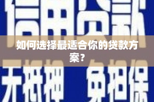 镇赉如何选择最适合你的贷款方案？